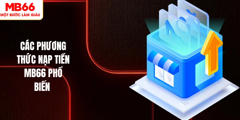 Nạp Tiền MB66 2 Các phương thức nạp tiền MB66 phổ biến