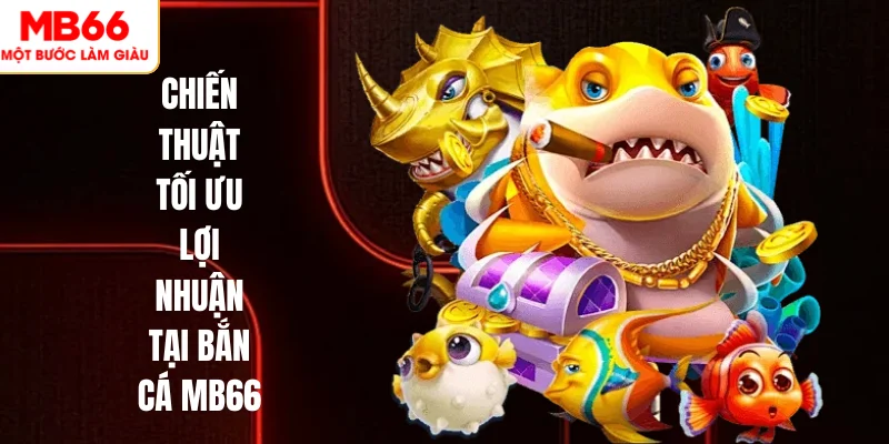 BẮN CÁ 2 Chiến thuật tối ưu lợi nhuận tại bắn cá MB66