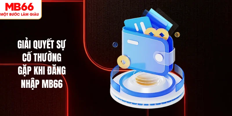 Đăng Nhập MB66 2 Giải quyết sự cố thường gặp khi đăng nhập MB66