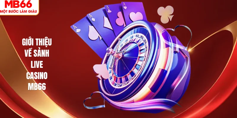 LIVE CASINO 1 Giới thiệu về sảnh live casino MB66