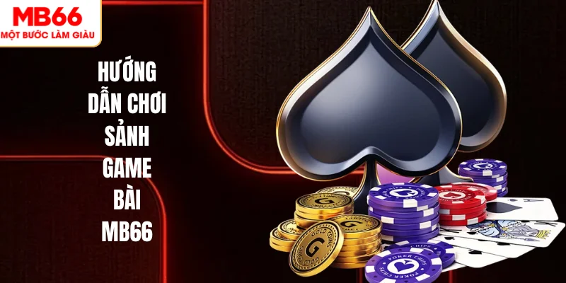 GAME BÀI 2 Hướng dẫn chơi sảnh game bài MB66