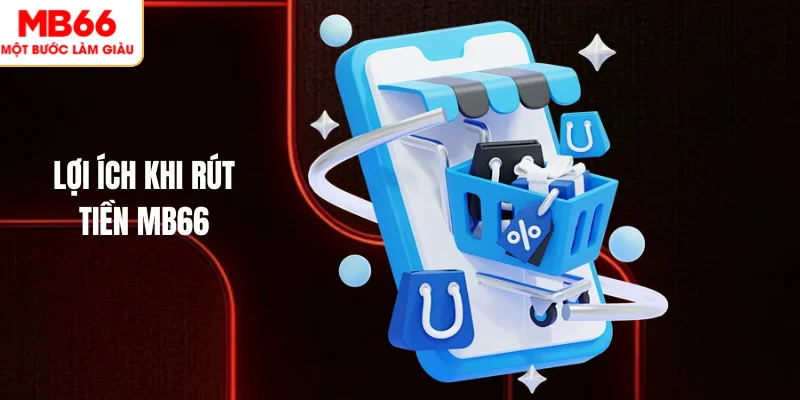 RÚT TIỀN MB66 2 Lợi ích khi rút tiền MB66
